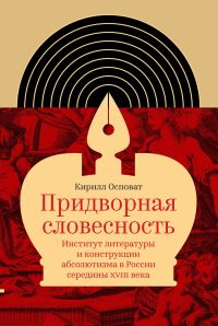 Обложка книги «Придворная словесность: институт литературы и конструкции абсолютизма в России середины XVIII века»