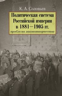 Обложка книги «Политическая система Российской империи в 1881–1905 гг.: проблема законотворчества»