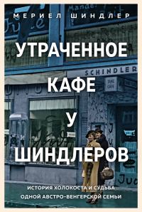 Обложка книги «Утраченное кафе «У Шиндлеров»: История Холокоста и судьба одной австро-венгерской семьи»
