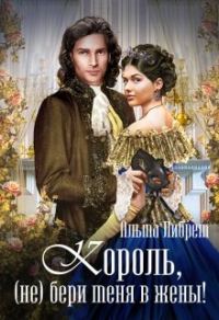 Обложка книги «Король, (не) бери меня в жены!»