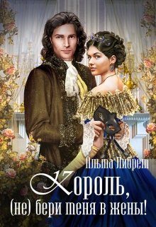 Обложка книги «Король, (не) бери меня в жены!»