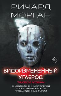 Обложка книги «Видоизмененный углерод. Такеси Ковач: Видоизмененный углерод. Сломленные ангелы. Пробужденные фурии»