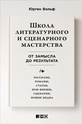 Обложка книги «Школа литературного и сценарного мастерства. От замысла до результата: рассказы, романы, статьи, нон-фикшн, сценарии, новые медиа»