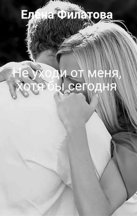 Обложка книги «Не уходи от меня, хотя бы сегодня»