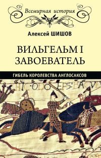 Обложка книги «Вильгельм I Завоеватель. Гибель королевства англо-саксов»