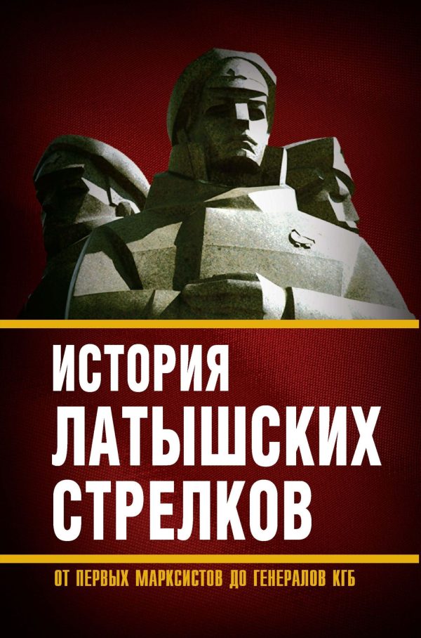Обложка книги «История «латышских стрелков». От первых марксистов до генералов КГБ»