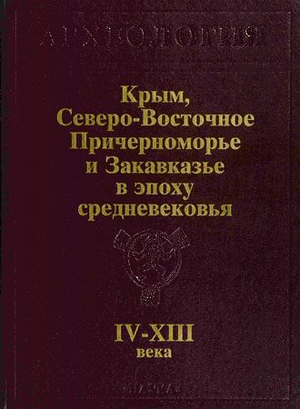 Обложка книги «Крым, Северо-Восточное Причерноморье и Закавказье в эпоху средневековья IV-XIII века»