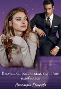 Обложка книги «Выдумала, рассказала, случайно влюбилась»