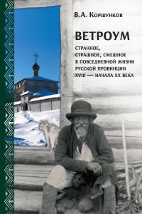 Обложка книги «Ветроум. Странное, страшное, смешное в повседневной жизни русской провинции XVIII – начала XX века»