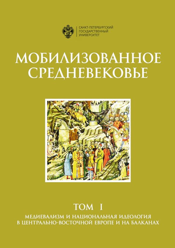 Обложка книги «Мобилизованное Средневековье. Том 1. Медиевализм и национальная идеология в Центрально-Восточной Европе и на Балканах»