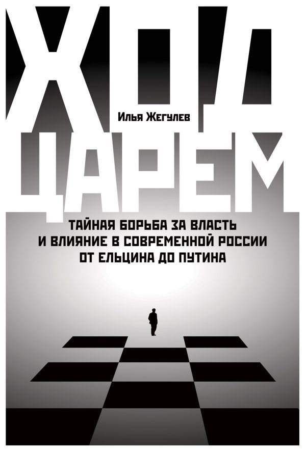 Обложка книги «Ход царем. Тайная борьба за власть и влияние в современной России. От Ельцина до Путина»