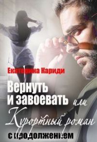 Обложка книги «Вернуть и завоевать, или Курортный роман с продолжением»