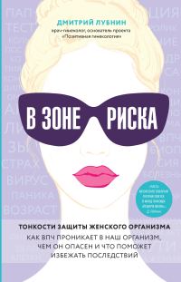 Обложка книги «В зоне риска. Тонкости защиты женского организма. Как ВПЧ проникает в наш организм, чем он опасен и что поможет избежать последствий»