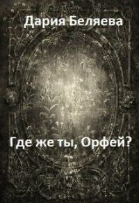 Обложка книги «Где же ты, Орфей? (СИ)»