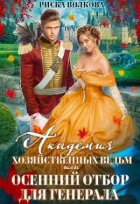 Обложка книги «Академия Хозяйственных ведьм, или Осенний отбор для генерала»