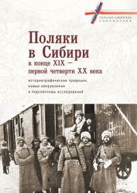 Обложка книги «Поляки в Сибири в конце XIX – первой четверти XX века: историографические традиции, новые направления и перспективы исследований»
