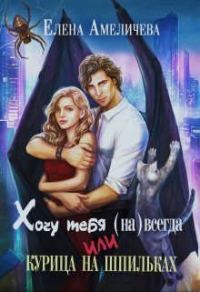 Обложка книги «Хочу тебя (на)всегда, или Курица на шпильках»