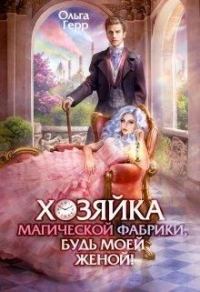 Обложка книги «Хозяйка магической фабрики, будь моей женой!»