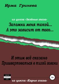 Обложка книги «Запомни меня такой… А это зависит от того… И этим всё сказано. Пришвартоваться в тихой гавани»