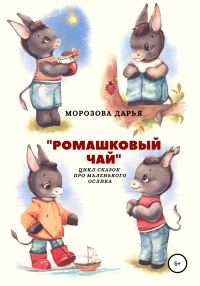 Обложка книги «Ромашковый чай. Цикл сказок про маленького ослика»