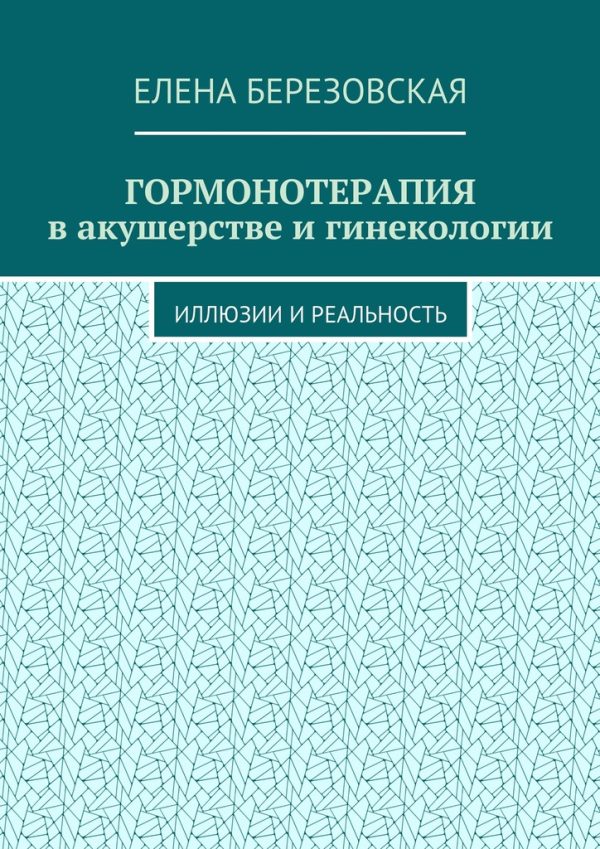 Обложка книги «Гормонотерапия в акушерстве и гинекологии. Иллюзии и реальность»