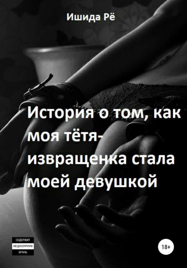 Обложка книги «История о том как моя тётя-извращенка стала моей девушкой»