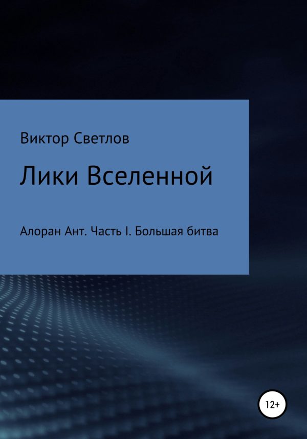 Обложка книги «Лики Вселенной. Алоран Ант. Часть I. Большая битва»