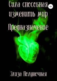 Обложка книги «Сила способная изменить мир. Предназначение»