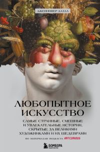 Обложка книги «Любопытное искусство. Самые странные, смешные и увлекательные истории, скрытые за великими художниками и их шедеврами»