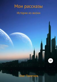 Обложка книги «Мои рассказы. Истории из жизни»