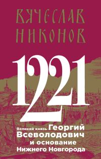 Обложка книги «1221. Великий князь Георгий Всеволодович и основание Нижнего Новгорода»