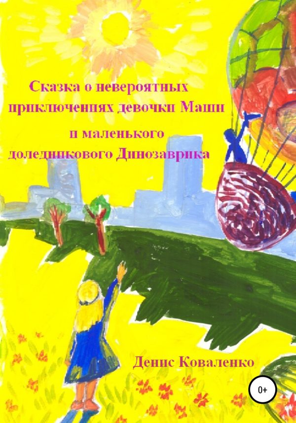 Обложка книги «Сказка о невероятных приключениях девочки Маши и маленького доледникового Динозаврика»