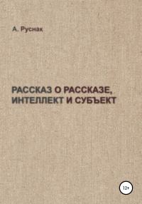 Обложка книги «Рассказ о рассказе, интеллект и субъект»