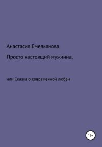 Обложка книги «Просто настоящий мужчина, или Сказка о современной любви»