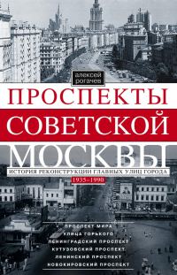 Обложка книги «Проспекты советской Москвы. История реконструкции главных улиц города. 1935–1990»