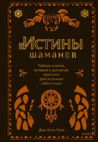 Обложка книги «Истины шаманов. Тайные знания, истории и духовные практики для познания себя и мира»