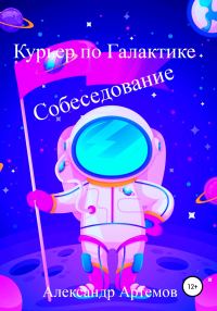 Обложка книги «Курьер по Галактике. Собеседование»