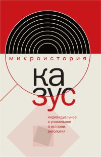Обложка книги «Казус. Индивидуальное и уникальное в истории. Антология»