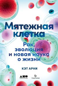Обложка книги «Мятежная клетка. Рак, эволюция и новая наука о жизни»