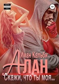 Обложка книги «Алан. Скажи, что ты моя…»