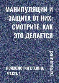 Обложка книги «Манипуляции и защита от них: смотрите, как это делается. Психология в кино. Часть 1»