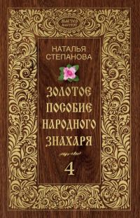 Обложка книги «Золотое пособие народного знахаря. Книга 4»