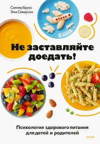 Обложка книги «Не заставляйте доедать! Психология здорового питания для детей и родителей»