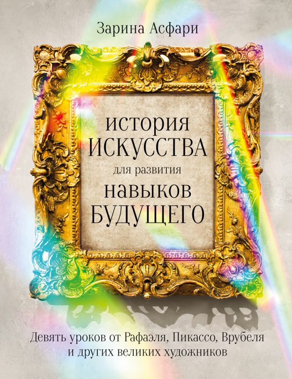 Обложка книги «История искусства для развития навыков будущего. Девять уроков от Рафаэля, Пикассо, Врубеля и других великих художников»