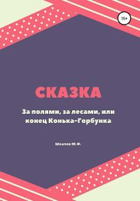 Обложка книги «За полями, за лесами, или конец Конька-Горбунка. Сказка»