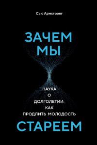 Обложка книги «Зачем мы стареем. Наука о долголетии: как продлить молодость»