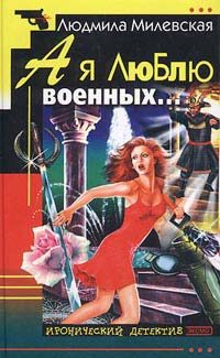 Обложка книги «А я люблю военных…»