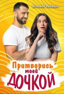Обложка книги «Притворись моей дочкой!»