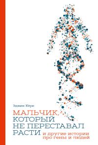 Обложка книги «Мальчик, который не переставал расти… и другие истории про гены и людей»