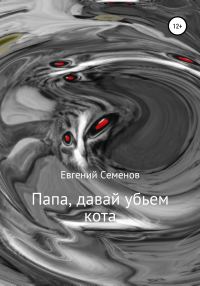 Обложка книги «Папа, давай убьем кота»